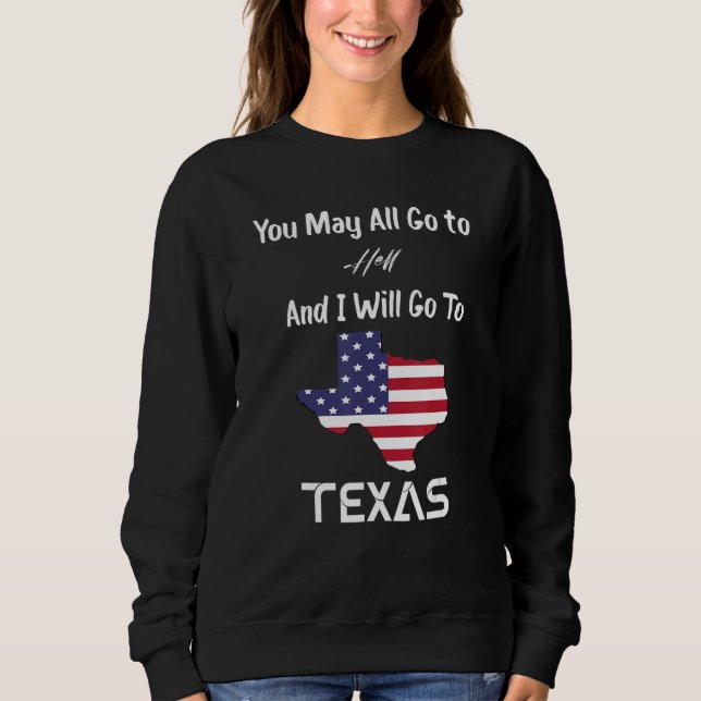 You May All Go To Hell And I Will Go To Texas Sweatshirt (Vorderseite)