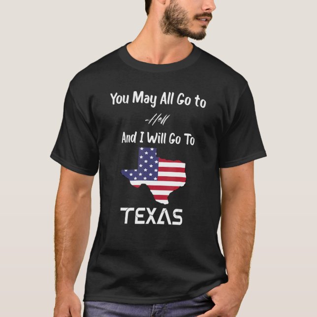 You May All Go To Hell And I Will Go To Texas T-Shirt (Vorderseite)