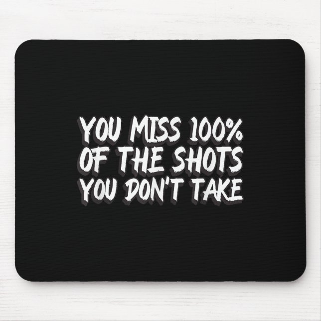 You Miss 100% Of The Shots You Don't Take Motivati Mousepad (Vorne)