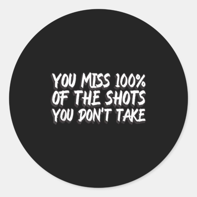 You Miss 100% Of The Shots You Don't Take Motivati Runder Aufkleber (Vorderseite)