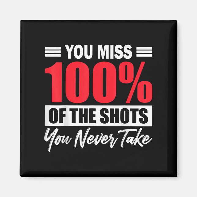 You Miss 100% Of The Shots You Never Take Motivati Magnet (Vorne)