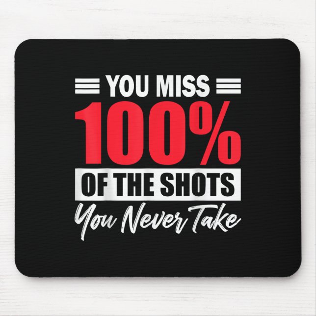 You Miss 100% Of The Shots You Never Take Motivati Mousepad (Vorne)