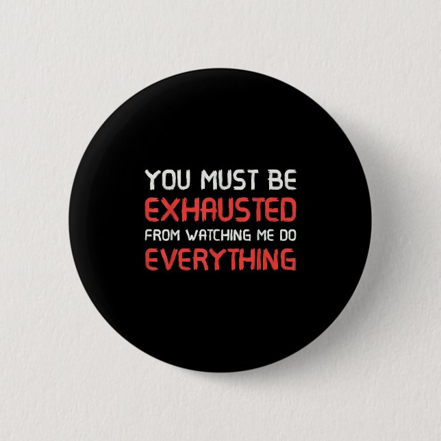 You Must Be Exhausted From Watching Me Do Everythi Button (Vorderseite)
