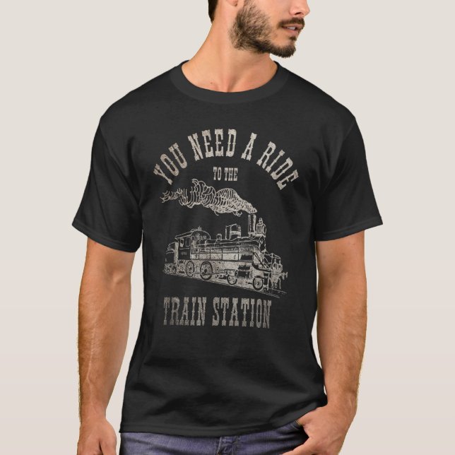 You Need a Ride to the Train Station T-Shirt (Vorderseite)