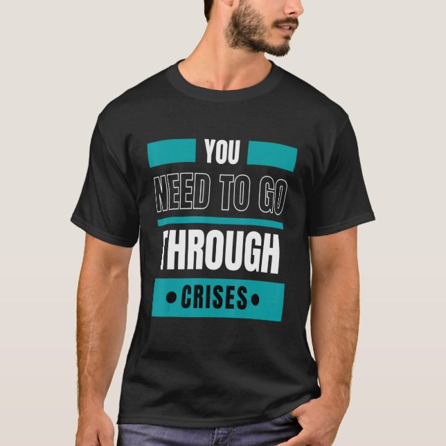 You need to go through crises T-Shirt (Vorderseite)