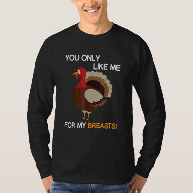 You Only Like Me For My Breasts Thanksgiving Turke T-Shirt (Vorderseite)