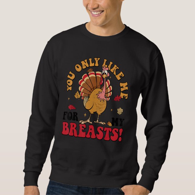 You Only Like Me For My Breasts Turkey Autumn Than Sweatshirt (Vorderseite)