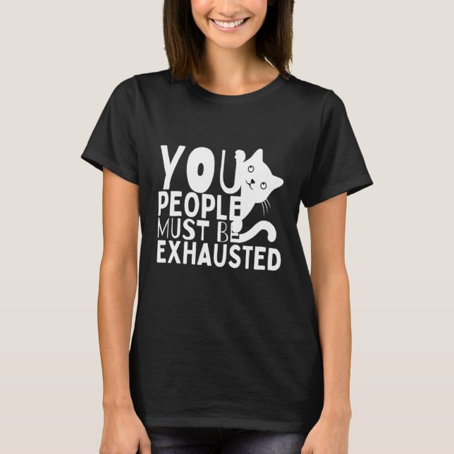You People Must Be Exhausted T-Shirt (Vorderseite)