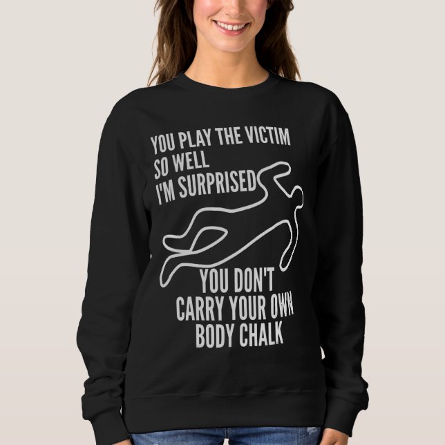 You Play The Victim So Well I'm Surprised  Sarcast Sweatshirt (Vorderseite)
