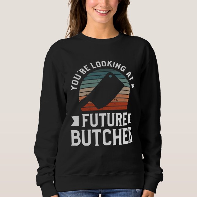 You re Looking At A Future Butcher Butchery Butche Sweatshirt (Vorderseite)