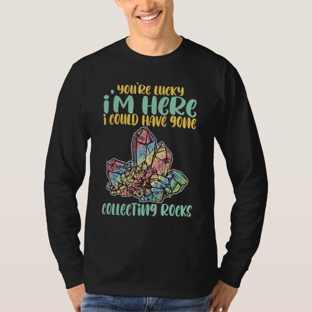 You`re Lucky I`m Here I Could Have Gone Collecting T-Shirt (Vorderseite)