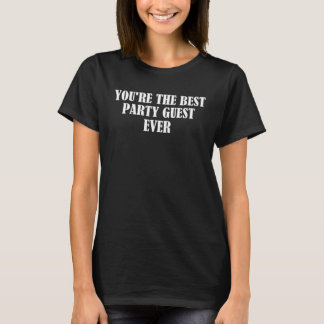 You re the best party guest ever 1 T-Shirt
