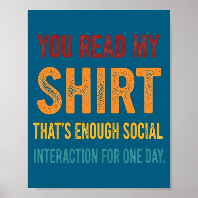 You Read My Shirt That's Enough Social Interaction Poster (Vorne)