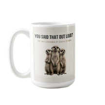 You Said That Out Loud? – Funny Meerkat Mug