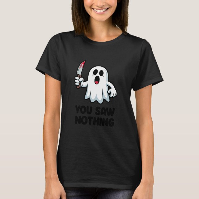 You Saw Nothing Scary Ghost Funny T-Shirt (Vorderseite)