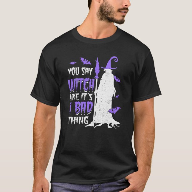 You Say Witch Like It's a Bad things Wiccan T-Shirt (Vorderseite)