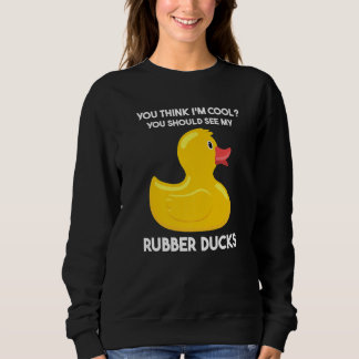 you should see my rubber ducks rubber duck sweatshirt