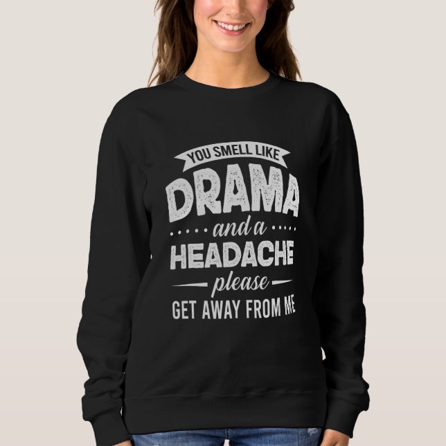 You Smell Like Drama And A Headache Please Get Awa Sweatshirt (Vorderseite)