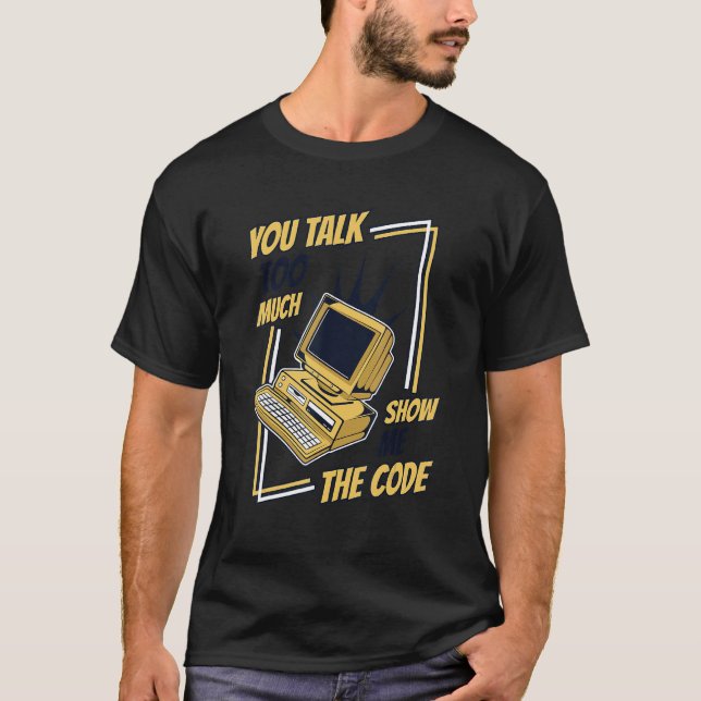 You Talk Too Much Show Me The Code Coder Software  T-Shirt (Vorderseite)