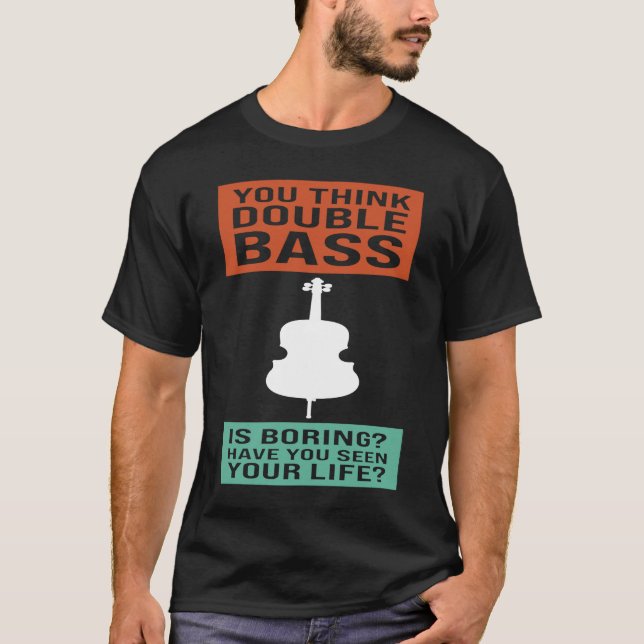 you think double bass is boring double basses T-Shirt (Vorderseite)