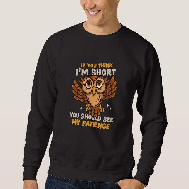 You Think I'm Short Wait My Patience Animal Owl Sweatshirt (Vorderseite)