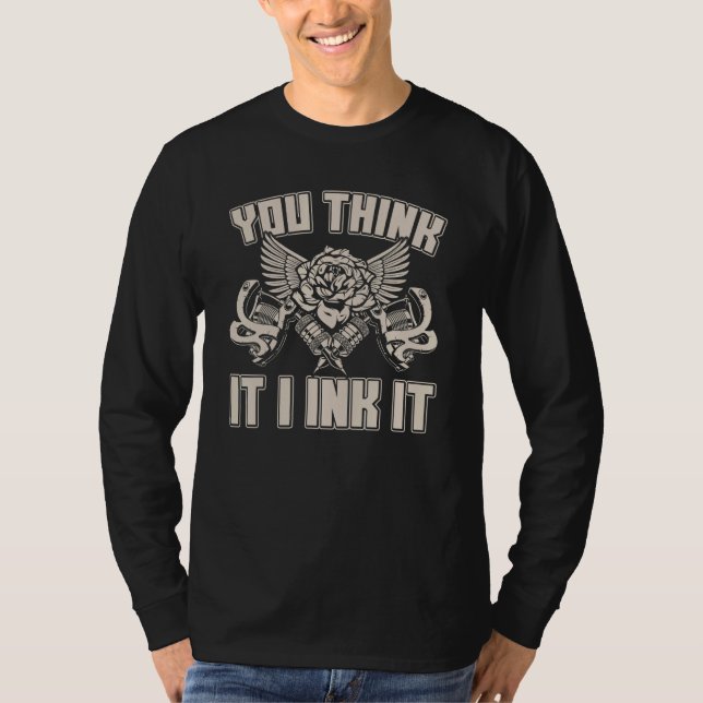 You Think It I Ink funny Tattoo Artist T-Shirt (Vorderseite)