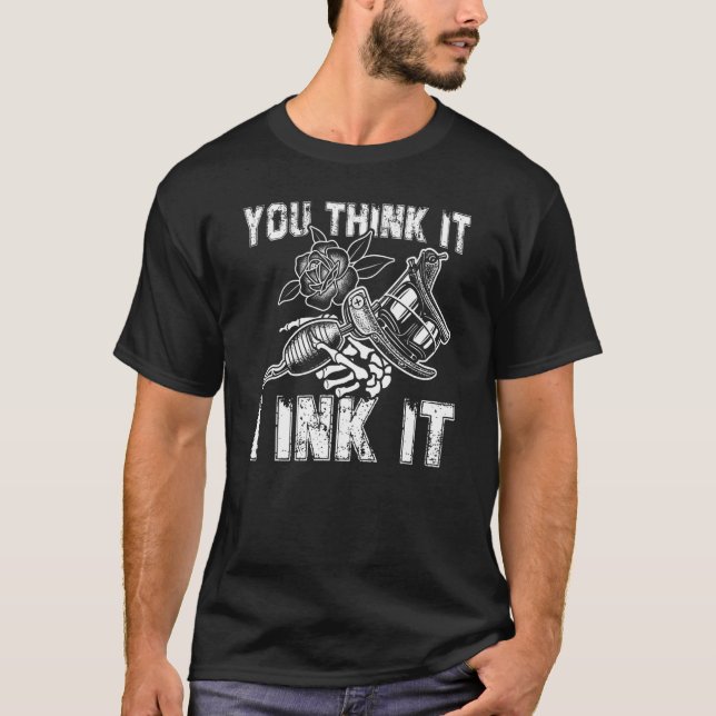 You Think It I Ink Tattoo Artist Tattooist T-Shirt (Vorderseite)