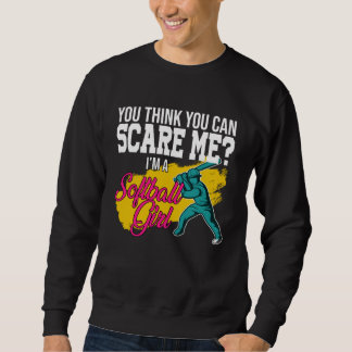 you think you can scare me I m a softball girl sof Sweatshirt