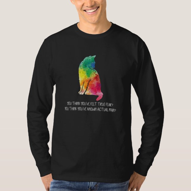 You Think You've Felt True Fear  Cat Bite Pain T-Shirt (Vorderseite)