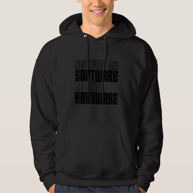 You Turn My Software Into Hardware  Hoodie (Vorderseite)