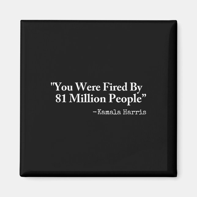 You Were Fired By 81 Million People - Funny Kamala Magnet (Vorne)