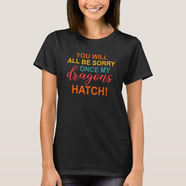 You will all be sorry once my dragons hatch Appare T-Shirt (Vorderseite)