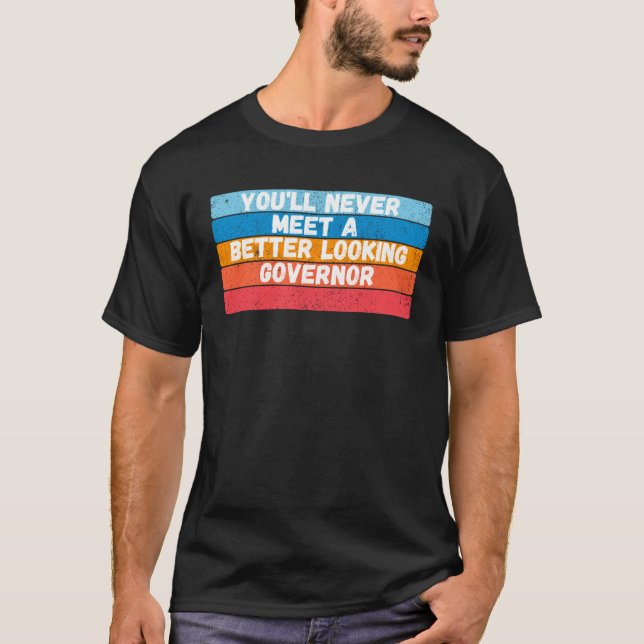 You Will Never Meet A Better Looking Governor T-Shirt (Vorderseite)