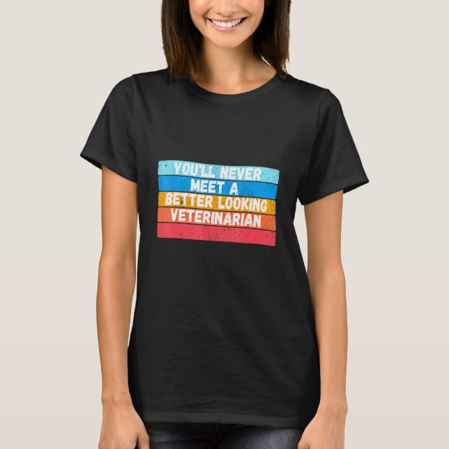 You Will Never Meet A Better Looking Veterinarian  T-Shirt (Vorderseite)
