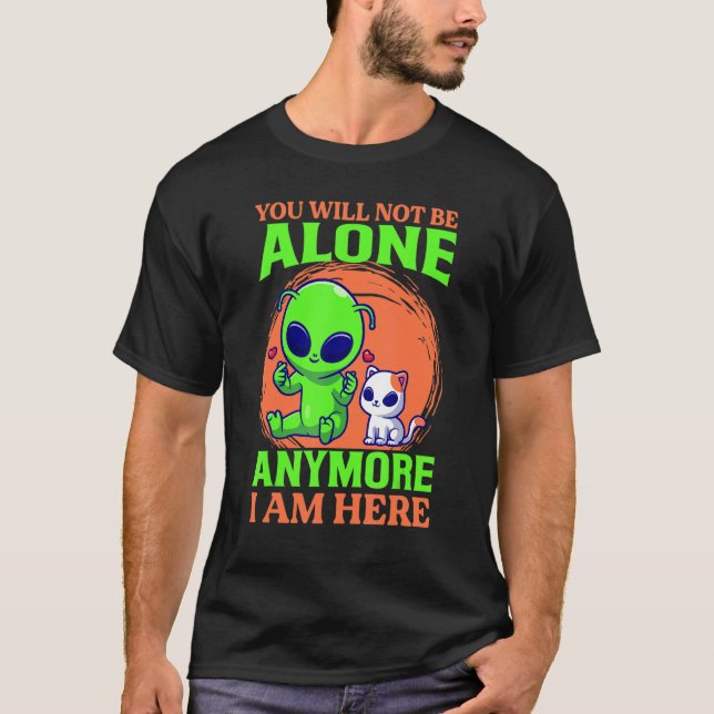 You Will Not Be Alone Anymore I Am Here  Alien  Ca T-Shirt (Vorderseite)