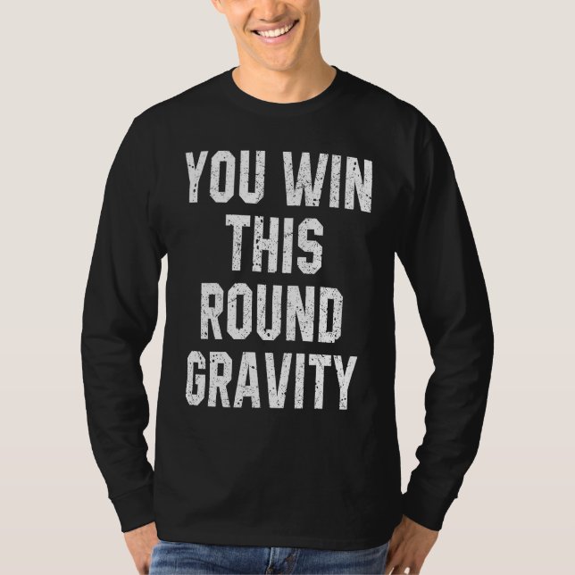 You Win This Round Gravity Broken Arm Recovery T-Shirt (Vorderseite)