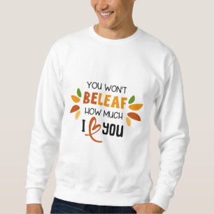 You Won't Beleaf How Much I Love You Sweatshirt