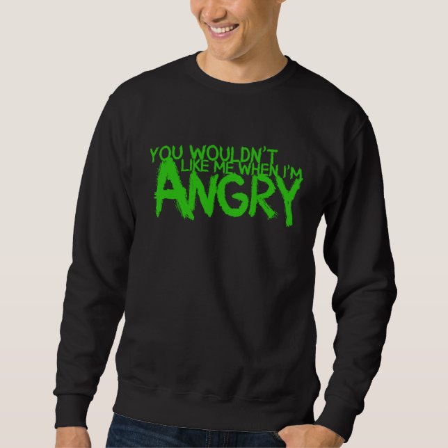 You Wouldn t Like Me When I m Angry Sweatshirt (Vorderseite)