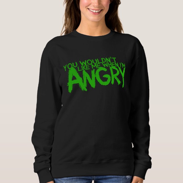 You Wouldn t Like Me When I m Angry Sweatshirt (Vorderseite)