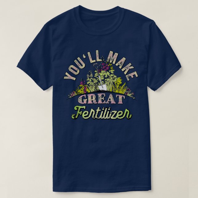 Youll Make Great Fertilizer Funny Quotes T-Shirt (Design vorne)