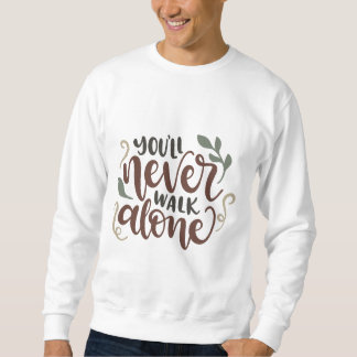You'll Never Walk Alone - Comforting Hand-Lettered Sweatshirt