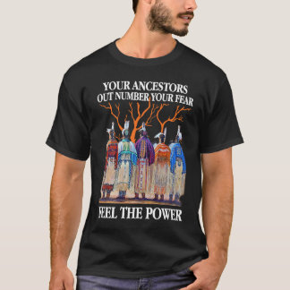 Your Ancestors Out Number Your Fear Native America T-Shirt