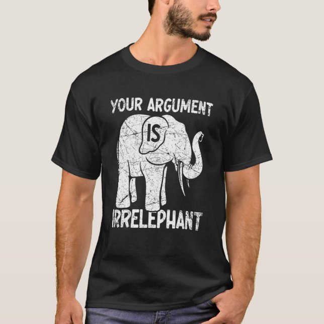 Your Argument Is Irrelephant T-Shirt (Vorderseite)