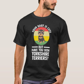 your baby is cute but yorkshire terrier yorkshire  T-Shirt