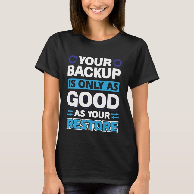 Your Backup Is Only As Good As Your Restore T-Shirt (Vorderseite)