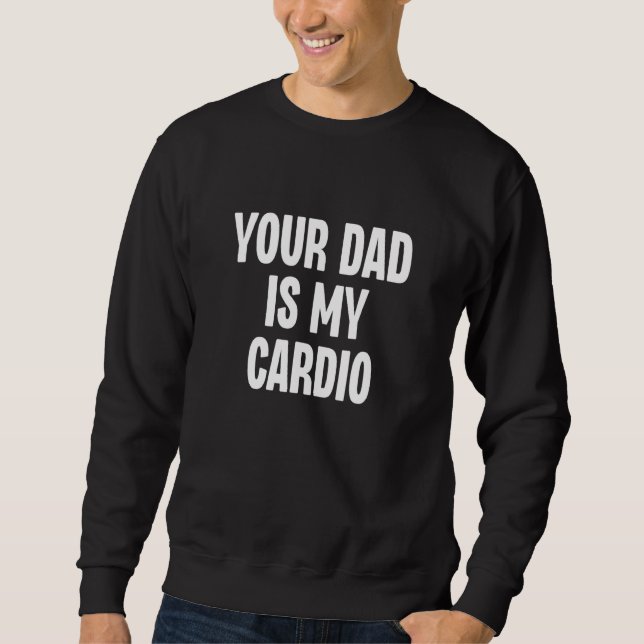 Your Dad Is My Cardio  Dilf Daddy Father Fan Worko Sweatshirt (Vorderseite)