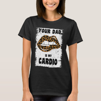 Your Dad Is My Cardio Leopard Lips Workout Hot Dad T-Shirt