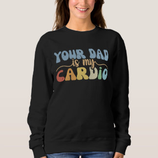 Your Dad Is My Cardio Retro Groovy  Women Girls Sweatshirt
