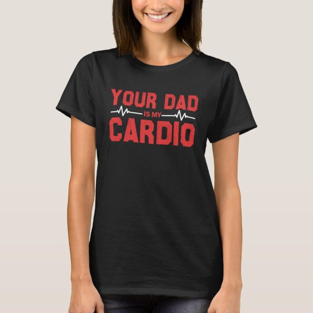 Your Dad Is My Cardio   Saying Sarcasm Sarcastic H T-Shirt (Vorderseite)