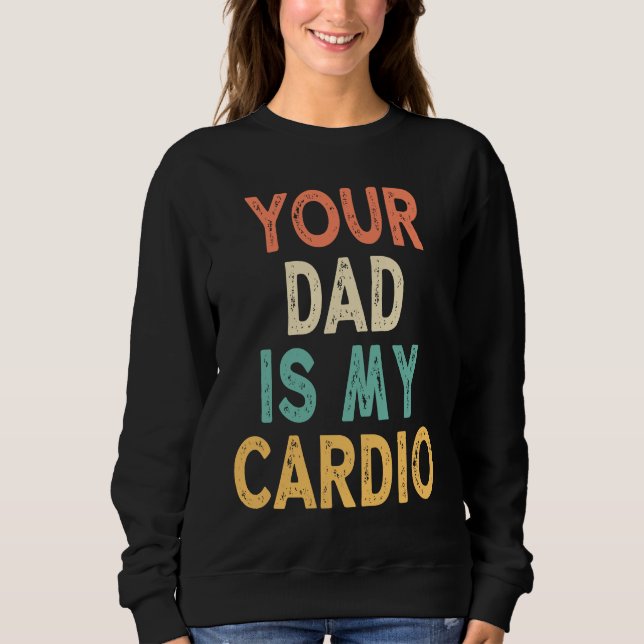 Your Dad Is My Cardio Sweatshirt (Vorderseite)